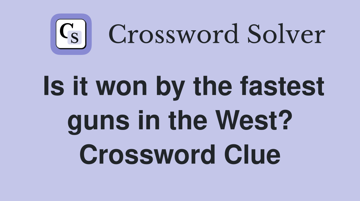 Is it won by the fastest guns in the West? Crossword Clue