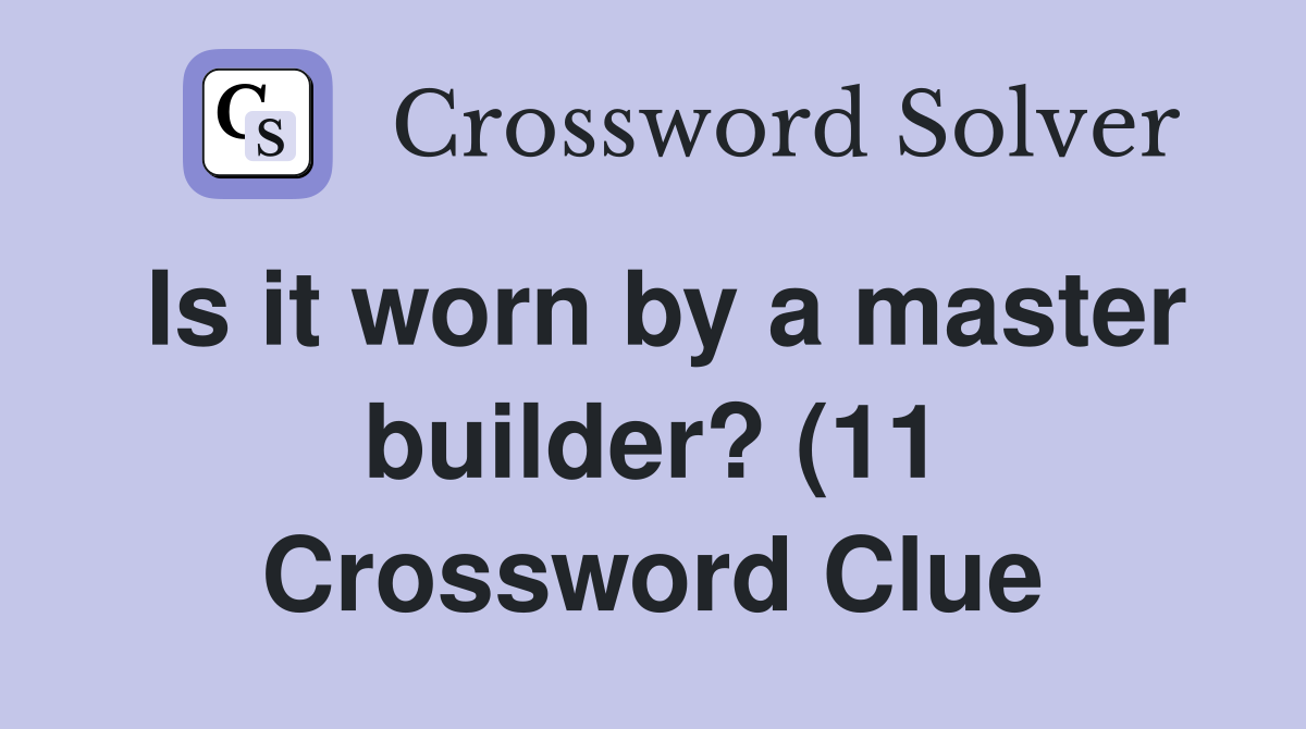 Is it worn by a master builder? (11) Crossword Clue Answers Is it worn by a master builder? (11) Crossword Clue Answers