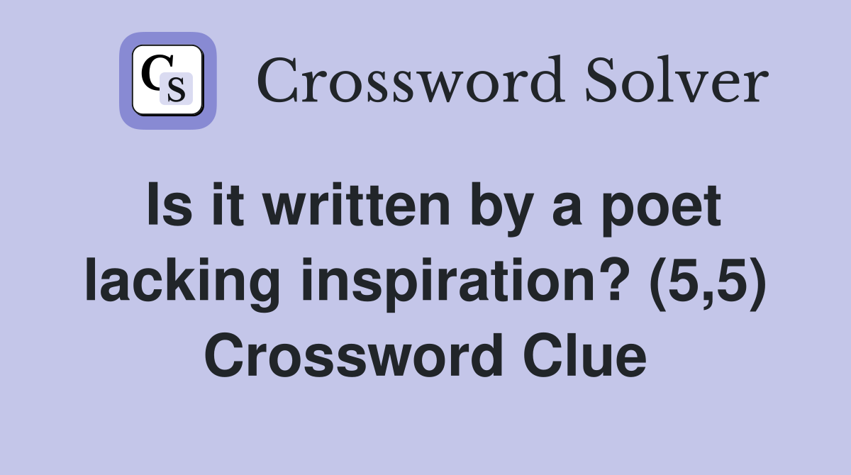 Is it written by a poet lacking inspiration? (5,5) Crossword Clue