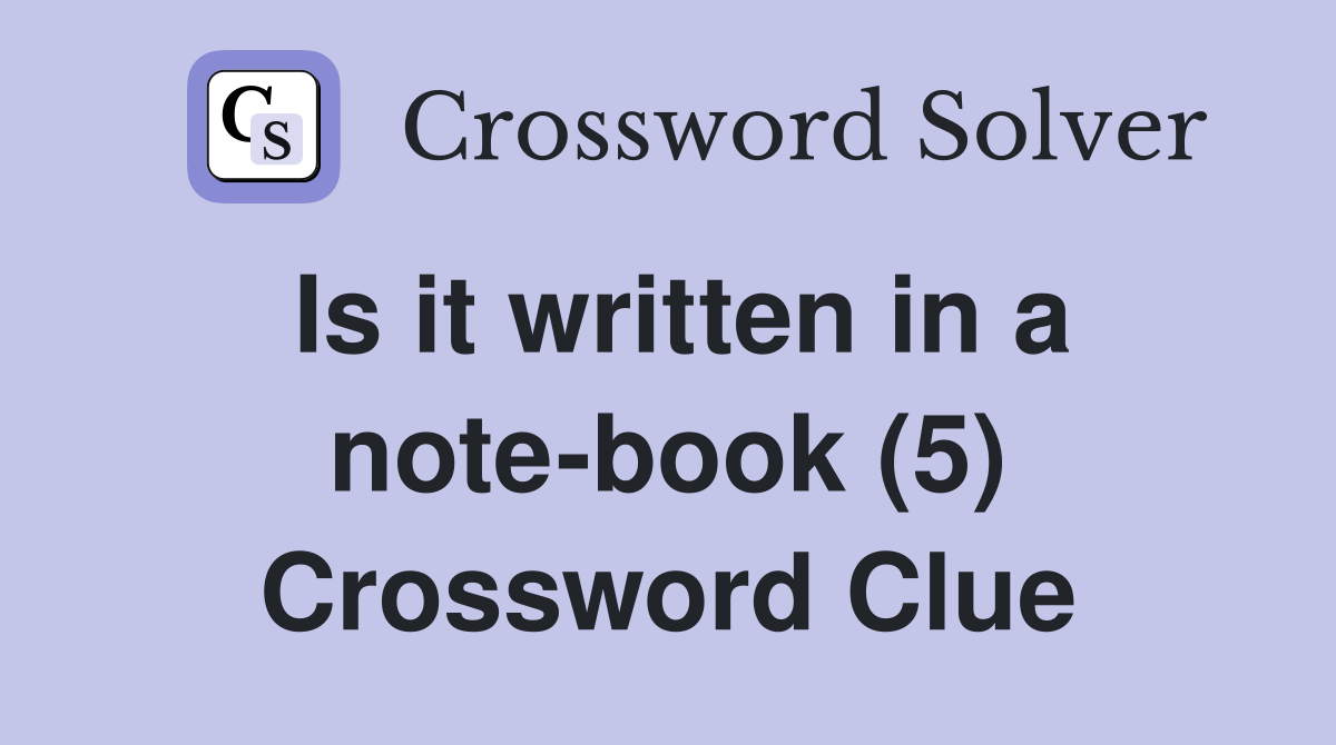 Is it written in a note-book (5) Crossword Clue