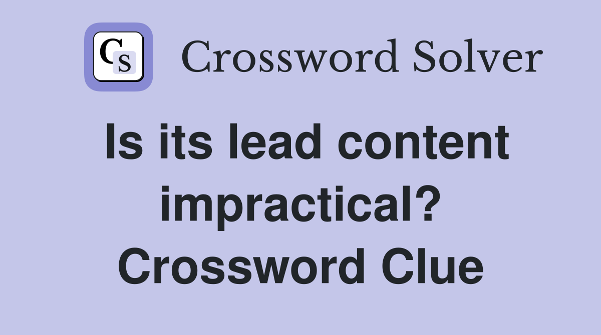 Is its lead content impractical? Crossword Clue