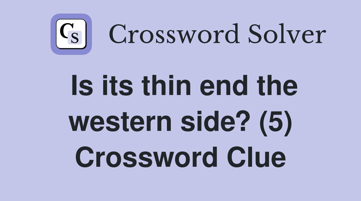 Is its thin end the western side? (5) Crossword Clue