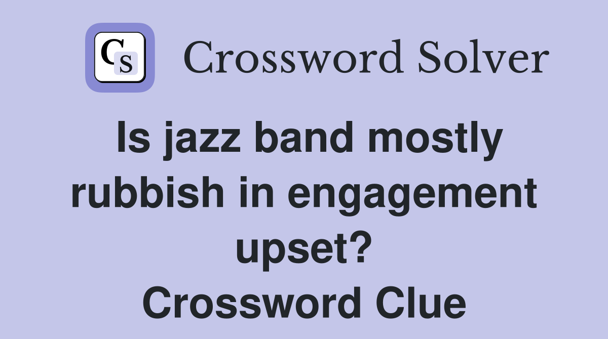 Is jazz band mostly rubbish in engagement upset? Crossword Clue
