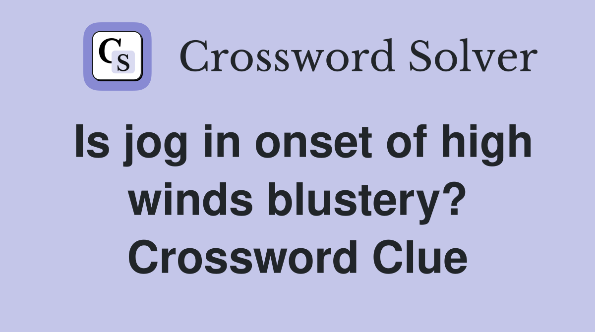 Is jog in onset of high winds blustery? Crossword Clue