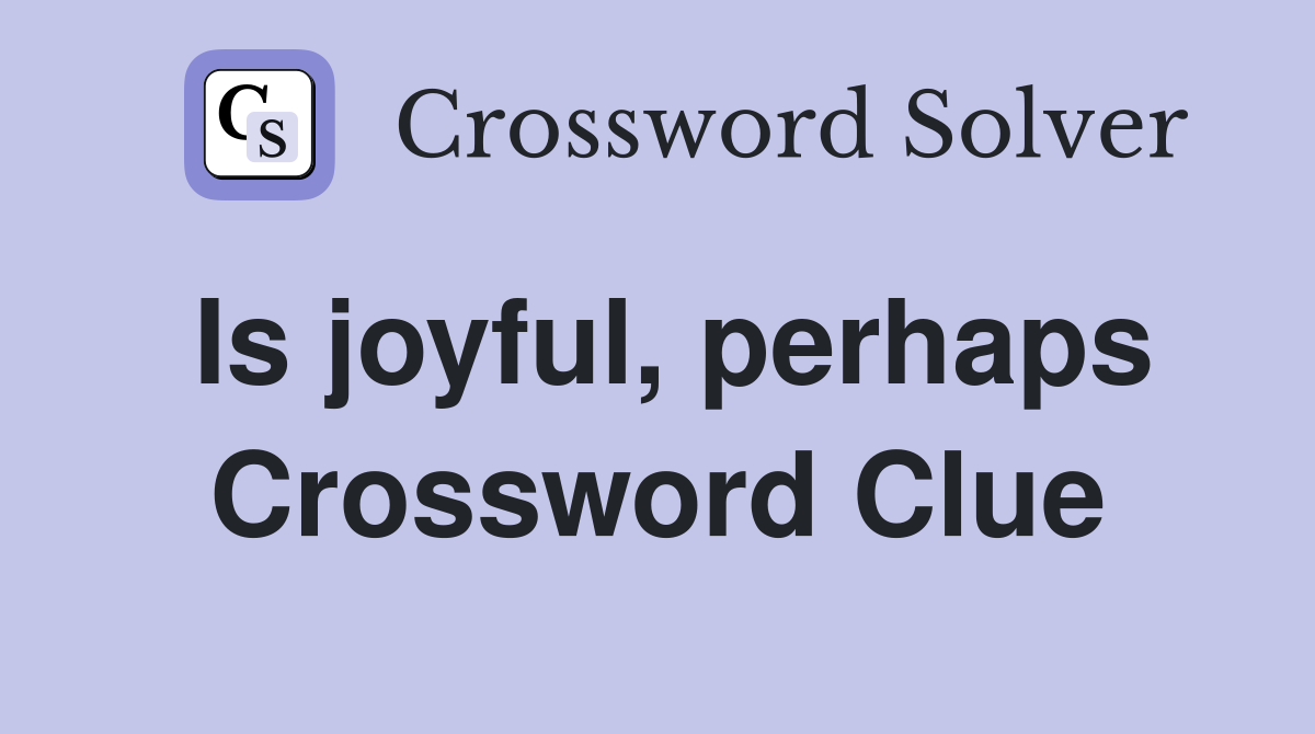 Is joyful, perhaps Crossword Clue