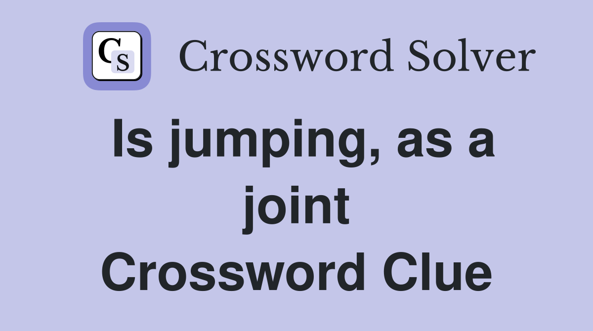 Is jumping, as a joint Crossword Clue