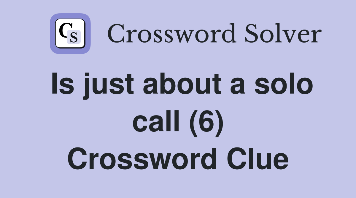 Is just about a solo call (6) Crossword Clue
