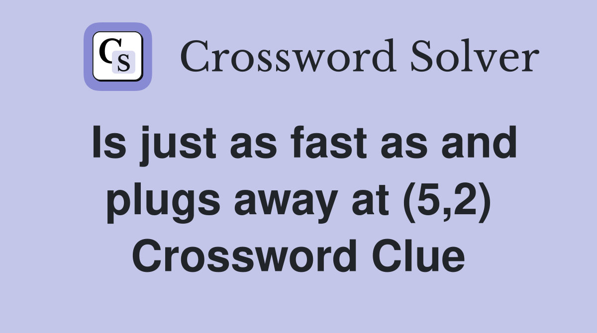 Is just as fast as and plugs away at (5,2) Crossword Clue