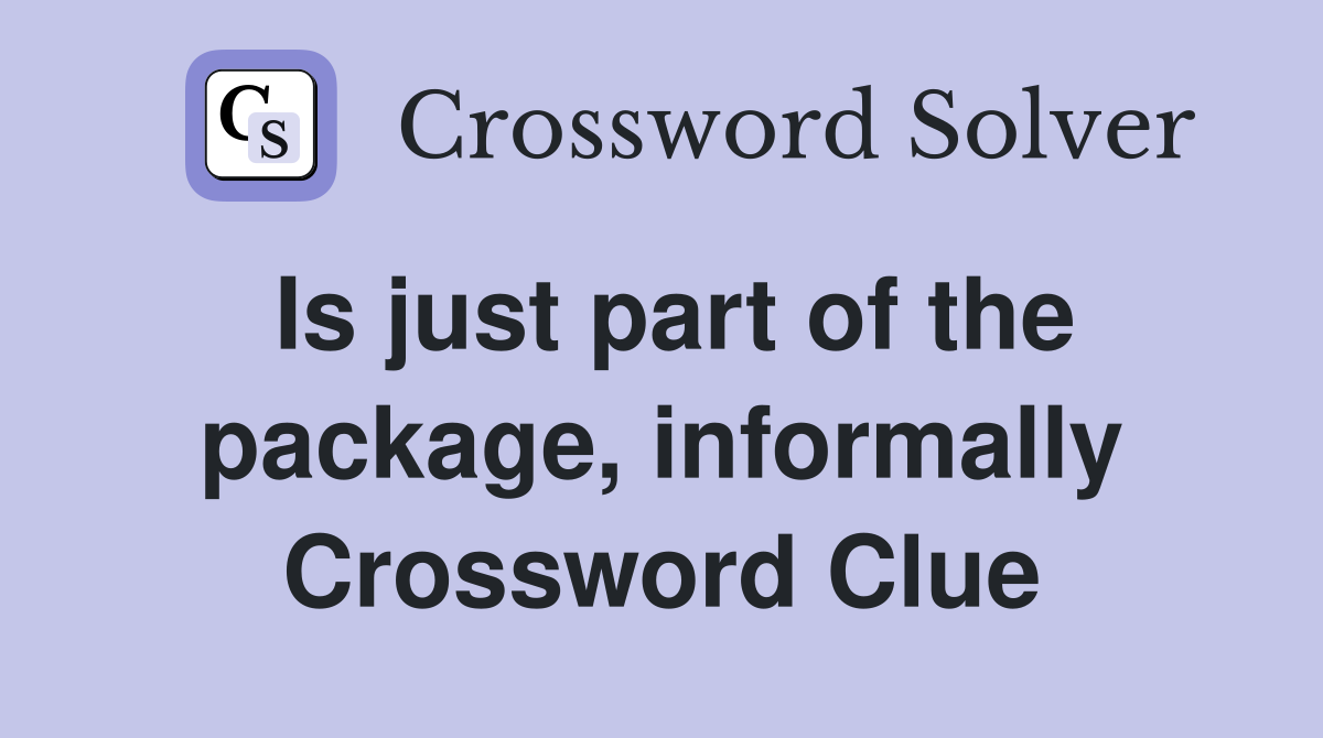 Is just part of the package, informally Crossword Clue
