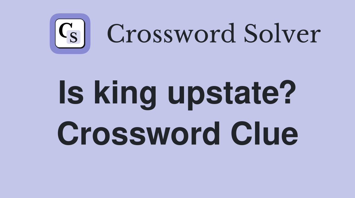 Is king upstate?  Crossword Clue