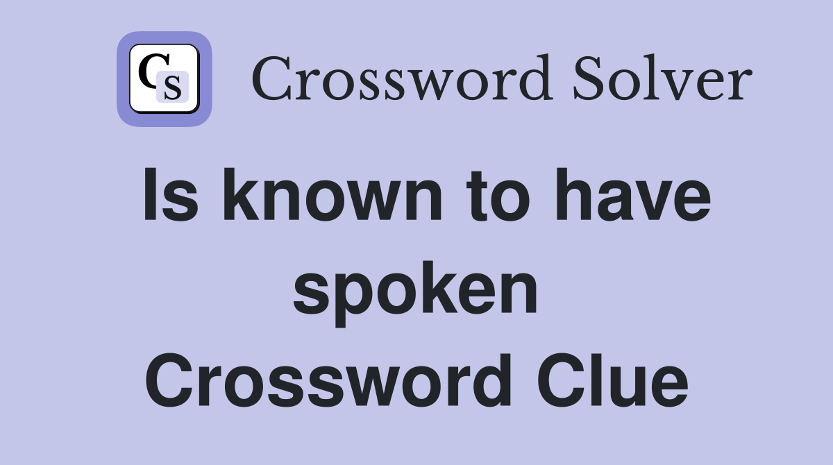 Is known to have spoken Crossword Clue