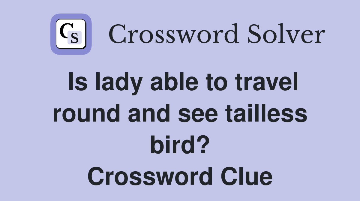 Is lady able to travel round and see tailless bird? Crossword Clue