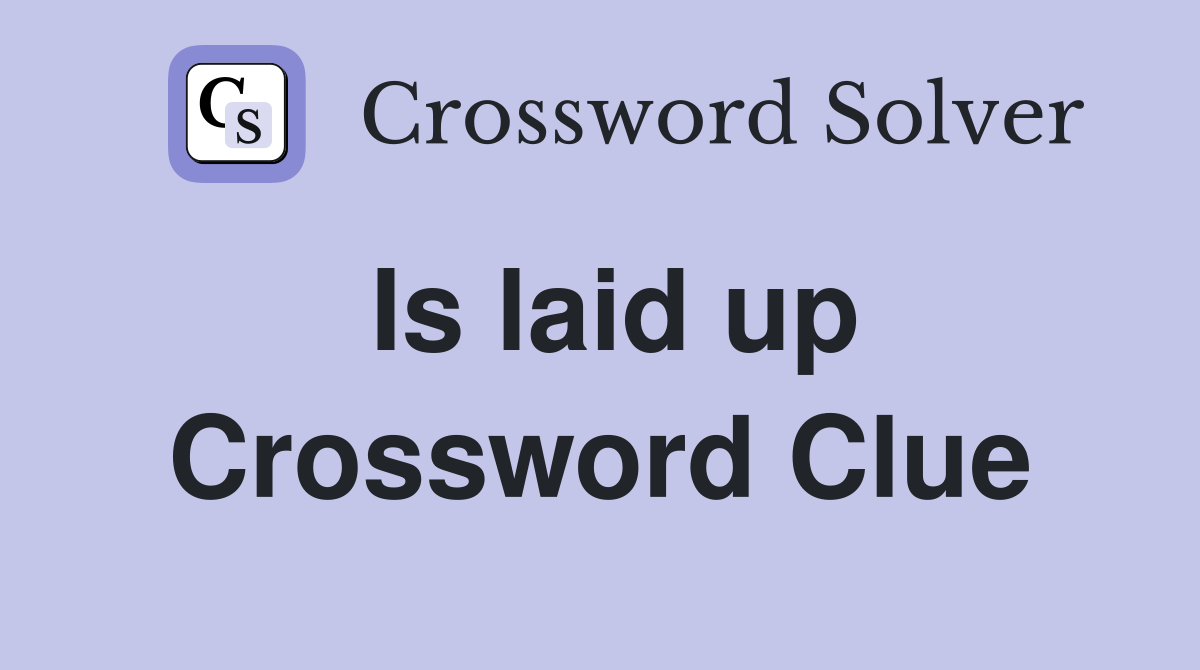 Is laid up Crossword Clue