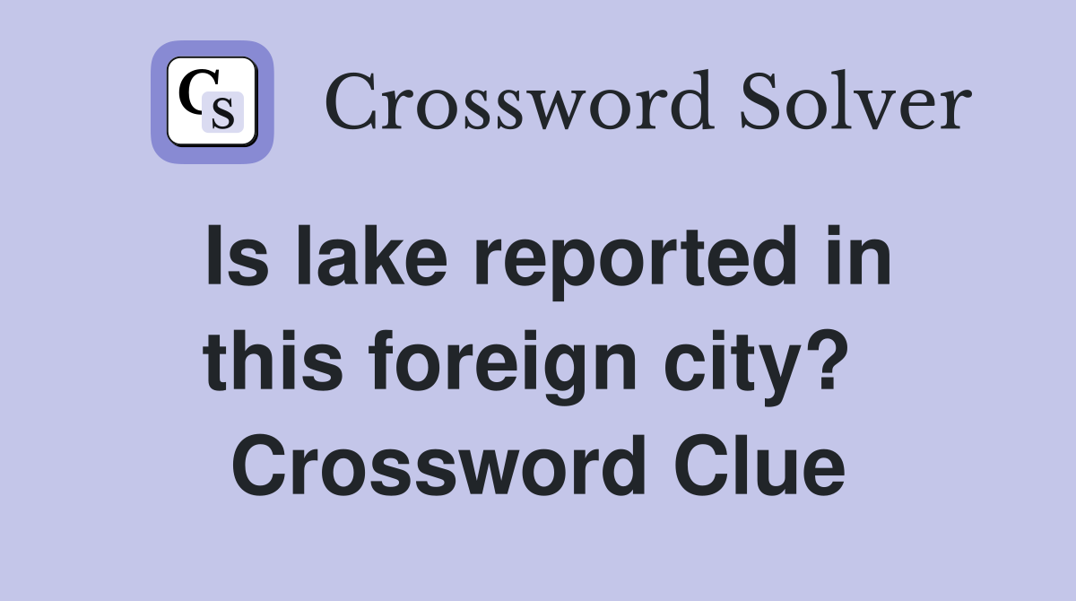 Is lake reported in this foreign city?  Crossword Clue