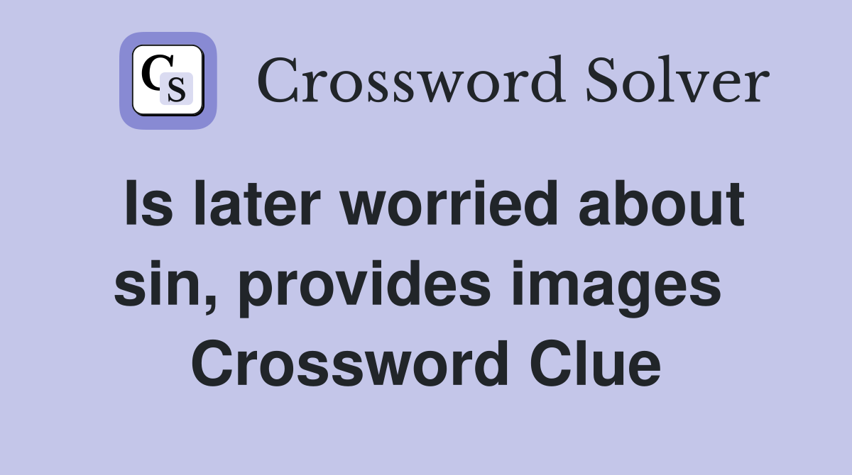 Is later worried about sin, provides images  Crossword Clue