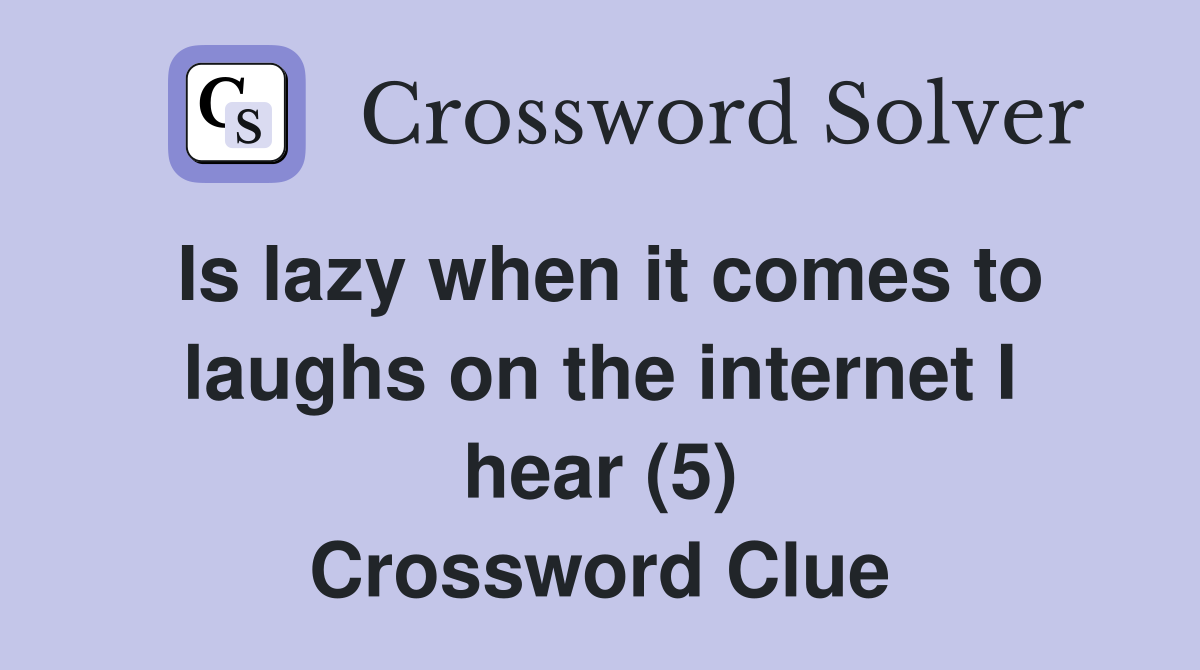 Is lazy when it comes to laughs on the internet I hear (5) Crossword Clue