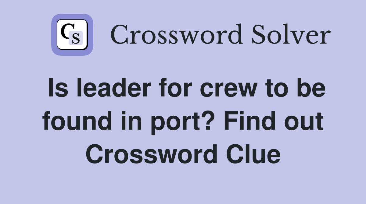 Is leader for crew to be found in port? Find out Crossword Clue
