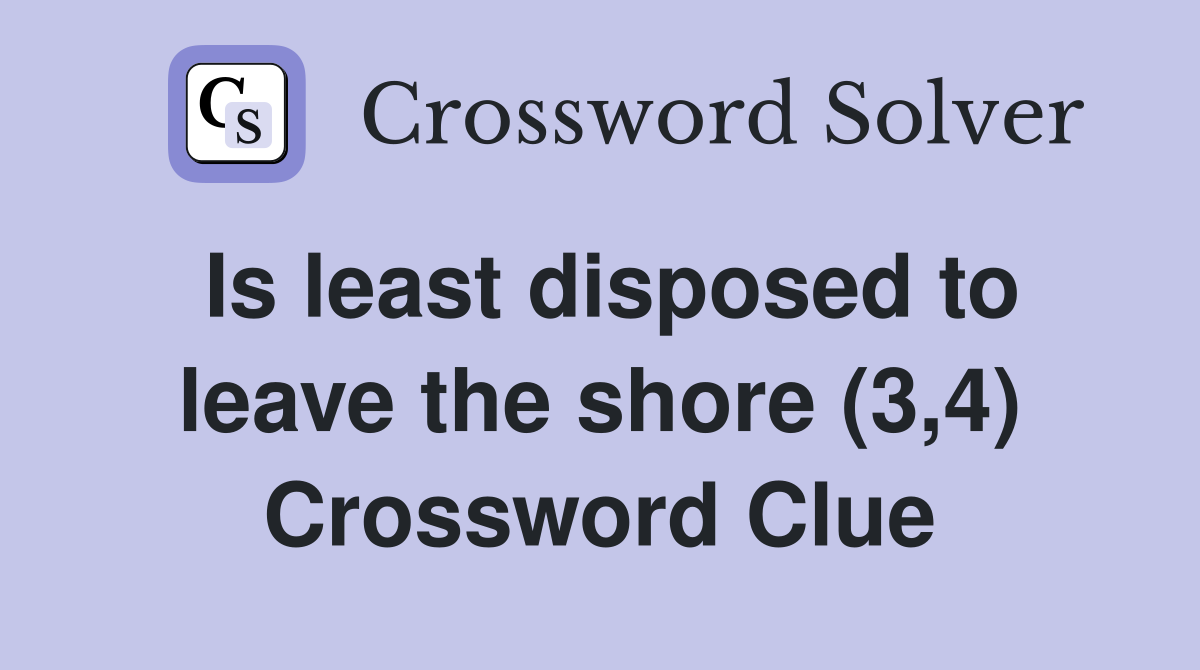 Is least disposed to leave the shore (3,4) Crossword Clue
