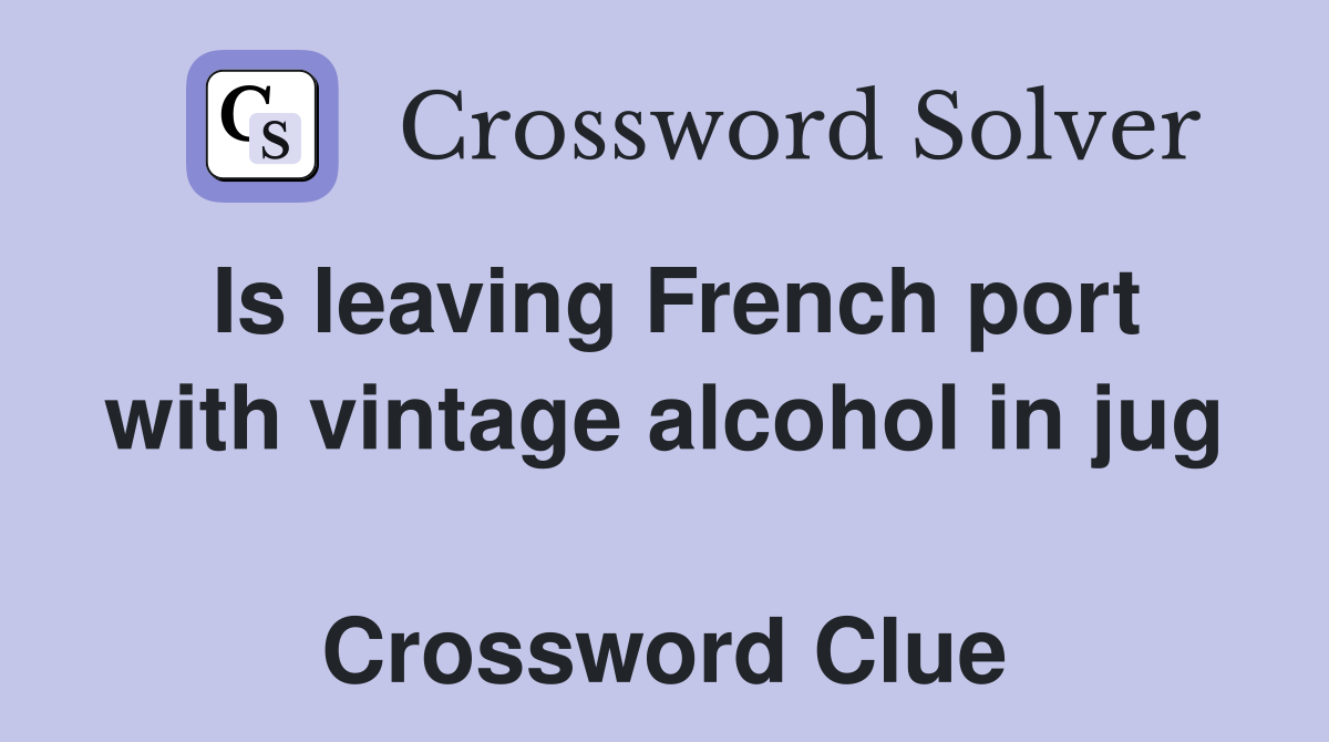 Is leaving French port with vintage alcohol in jug  Crossword Clue