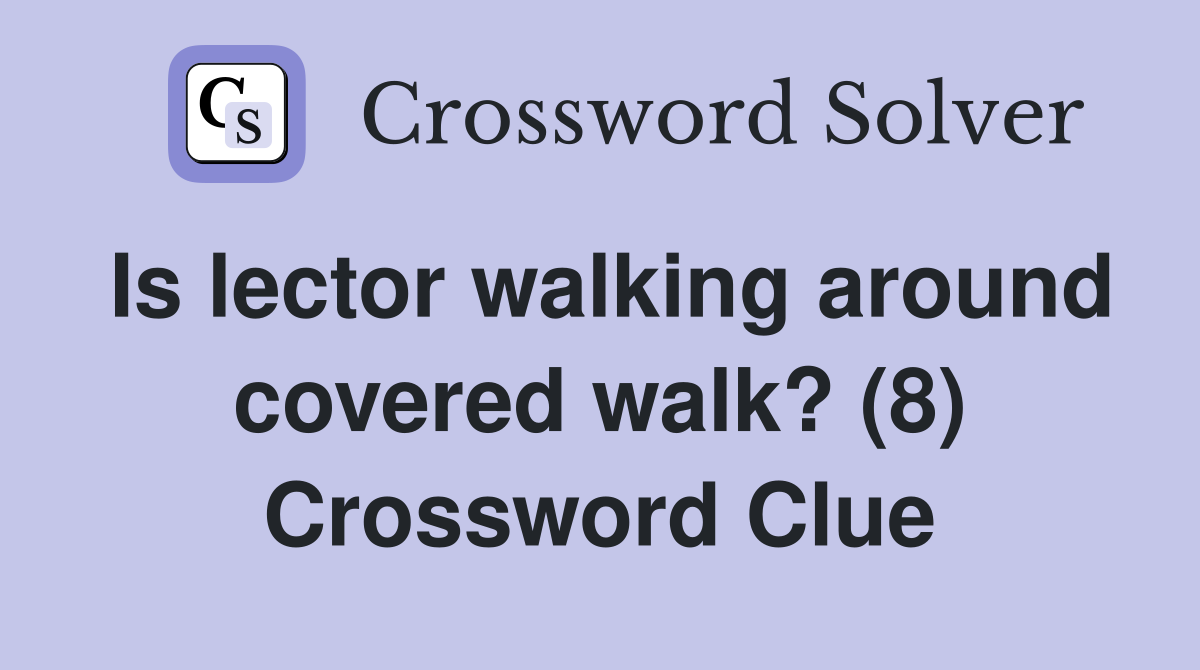 Is lector walking around covered walk? (8) Crossword Clue