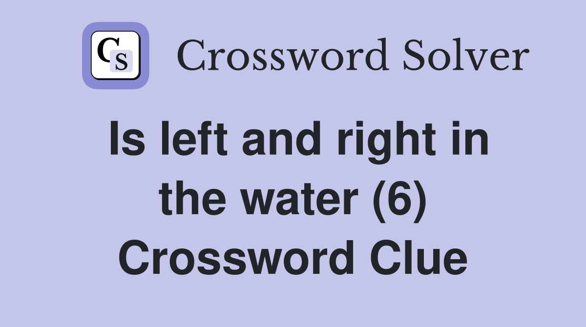 Is left and right in the water (6) Crossword Clue
