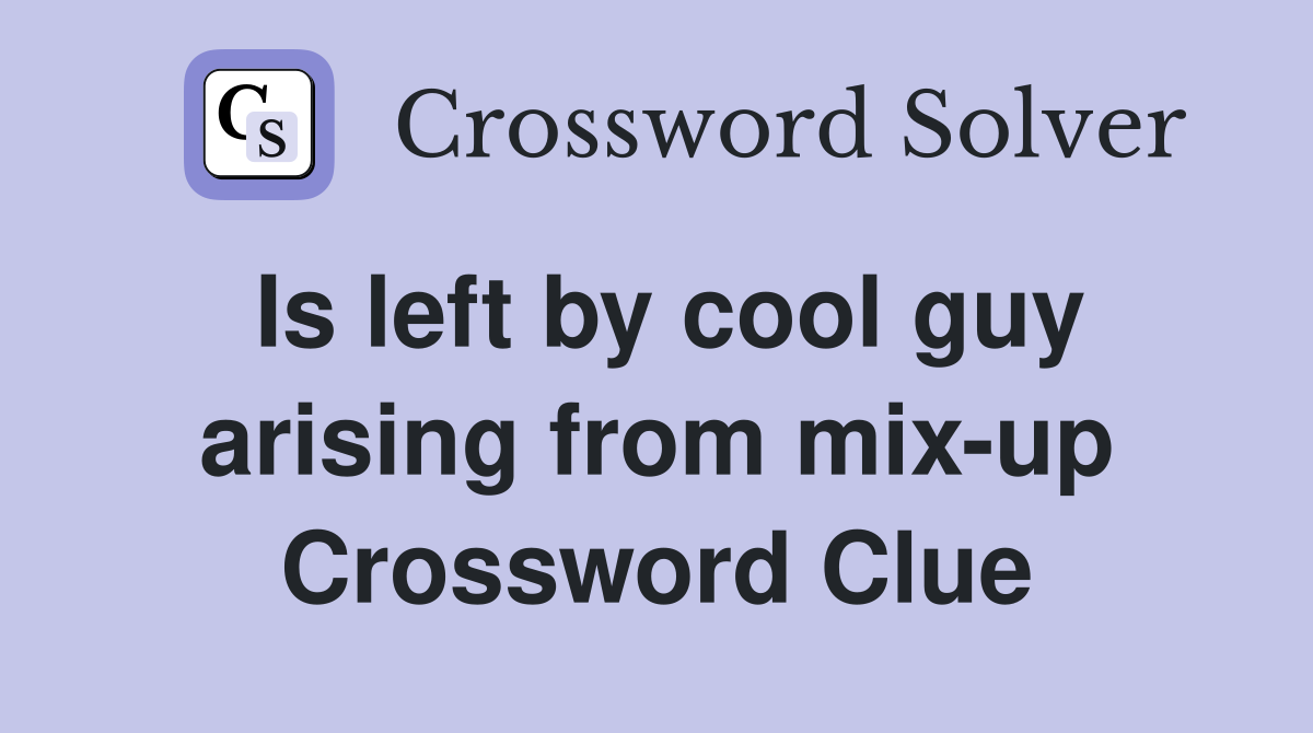 Is left by cool guy arising from mix-up Crossword Clue