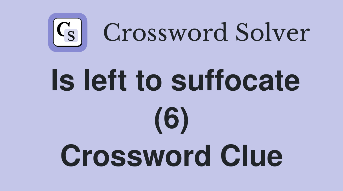 Is left to suffocate (6) Crossword Clue