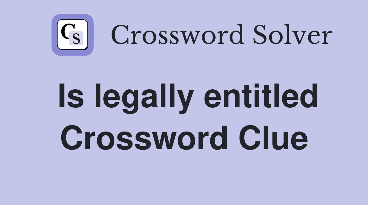 Is legally entitled Crossword Clue
