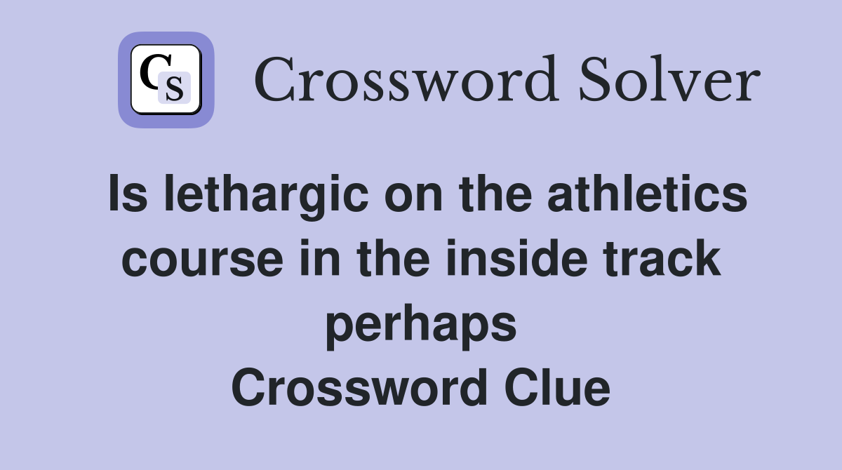 Is lethargic on the athletics course in the inside track perhaps Crossword Clue