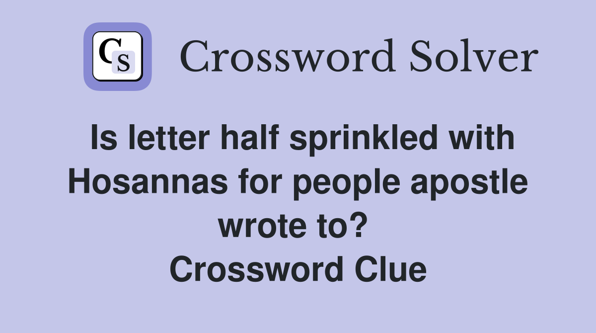 Is letter half sprinkled with Hosannas for people apostle wrote to?  Crossword Clue