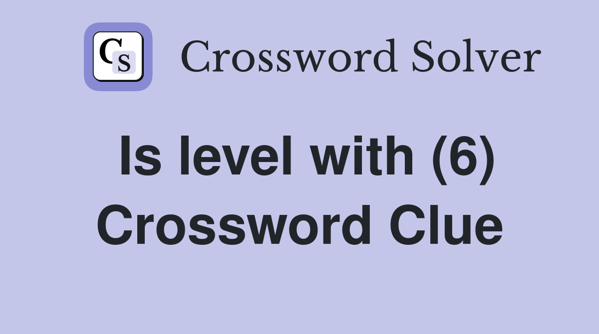 Is level with (6) Crossword Clue