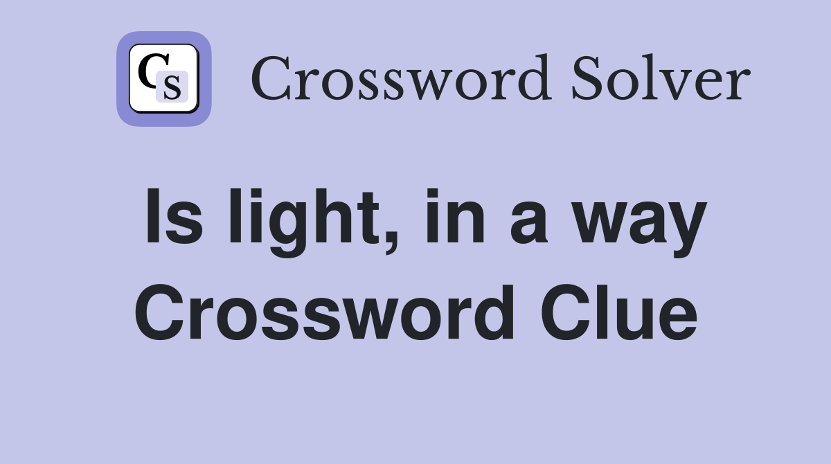 Is light, in a way Crossword Clue