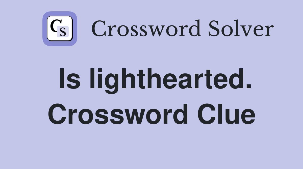 Is lighthearted. Crossword Clue
