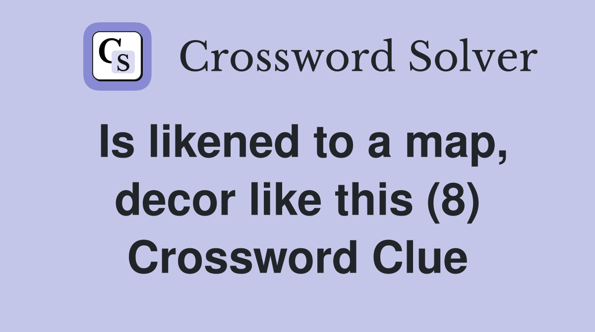 Is likened to a map, decor like this (8) Crossword Clue