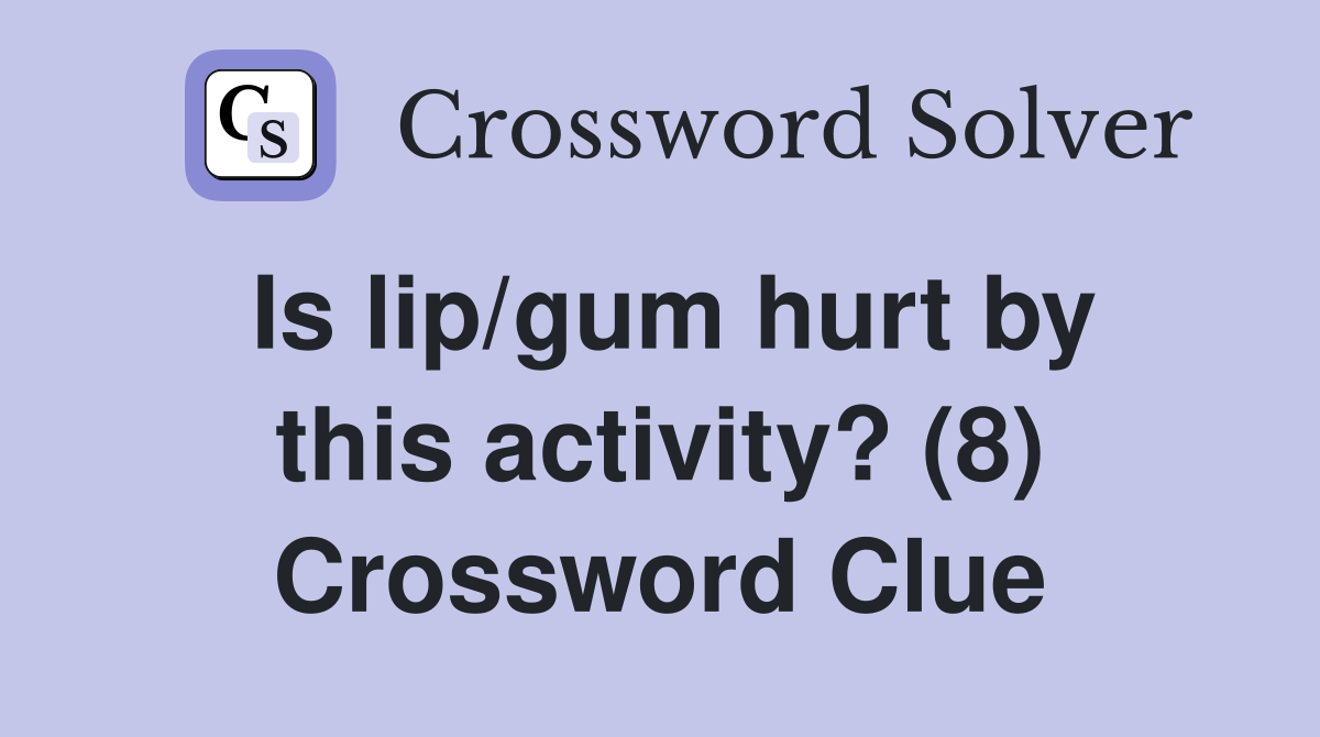 Is lip/gum hurt by this activity? (8) Crossword Clue