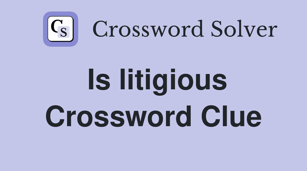 Is litigious Crossword Clue