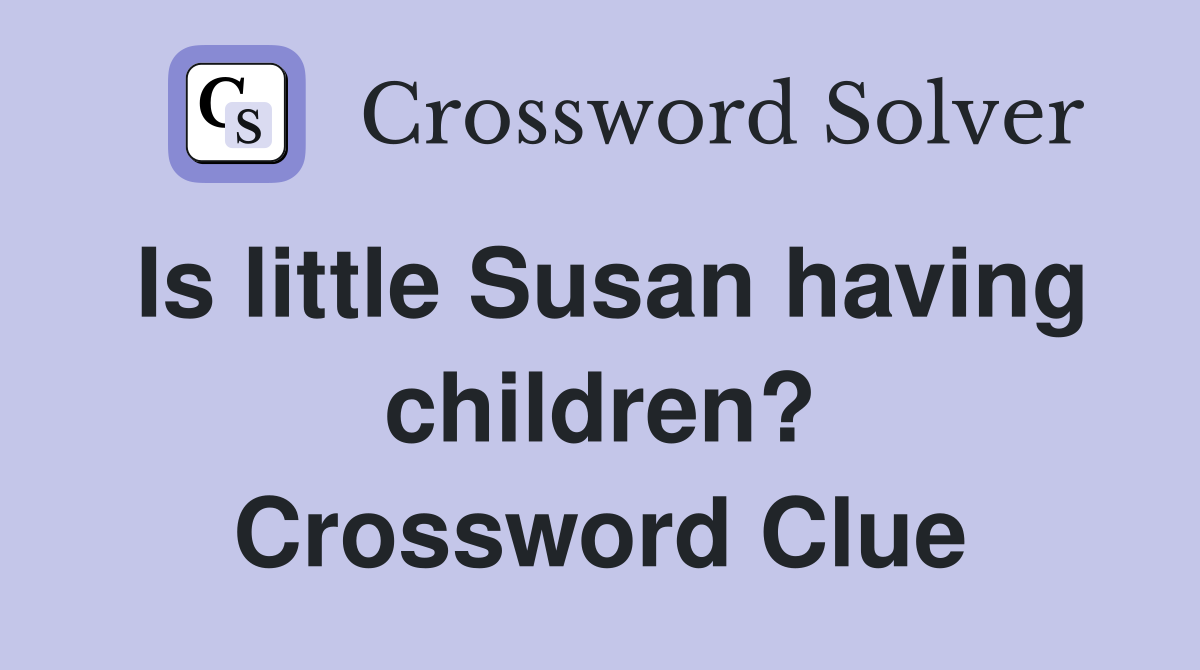 Is little Susan having children? Crossword Clue