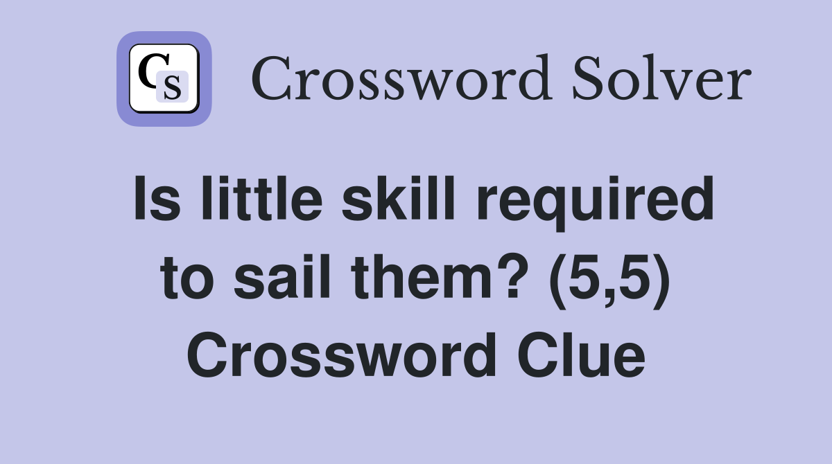 Is little skill required to sail them? (5,5) Crossword Clue