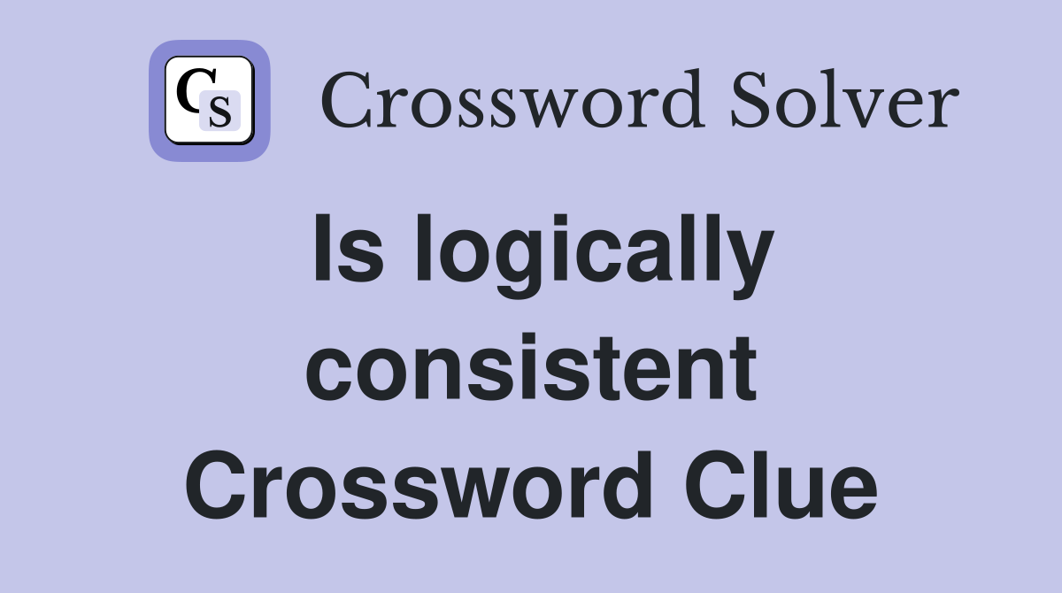 Is logically consistent Crossword Clue