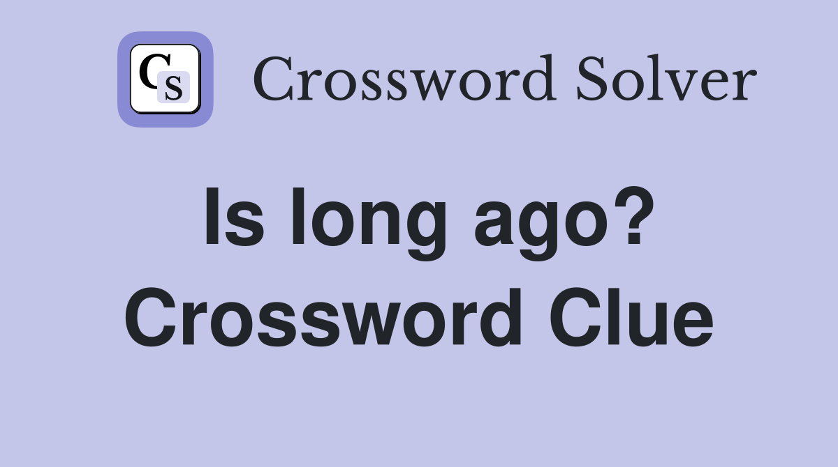 Is long ago? Crossword Clue