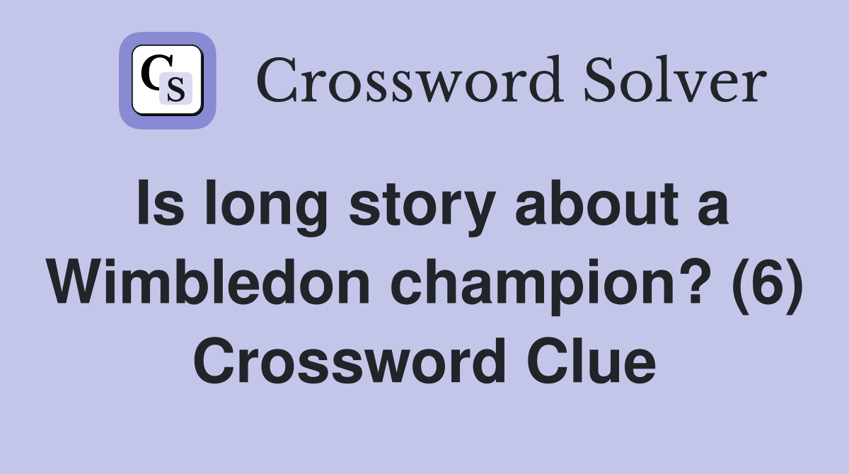 Is long story about a Wimbledon champion? (6) Crossword Clue