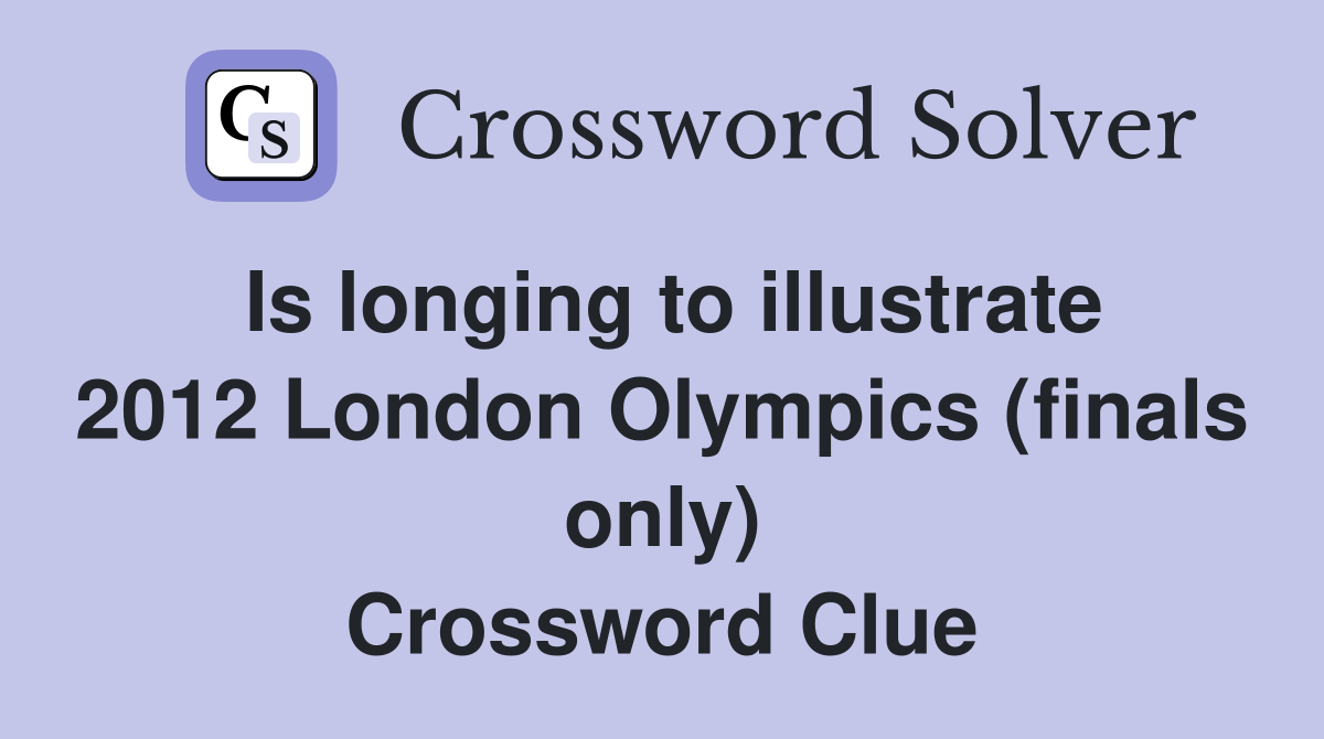 Is longing to illustrate 2012 London Olympics (finals only) Crossword Clue