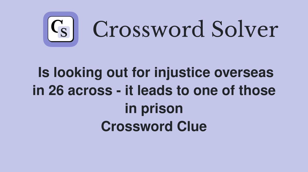 Is looking out for injustice overseas in 26 across - it leads to one of those in prison Crossword Clue