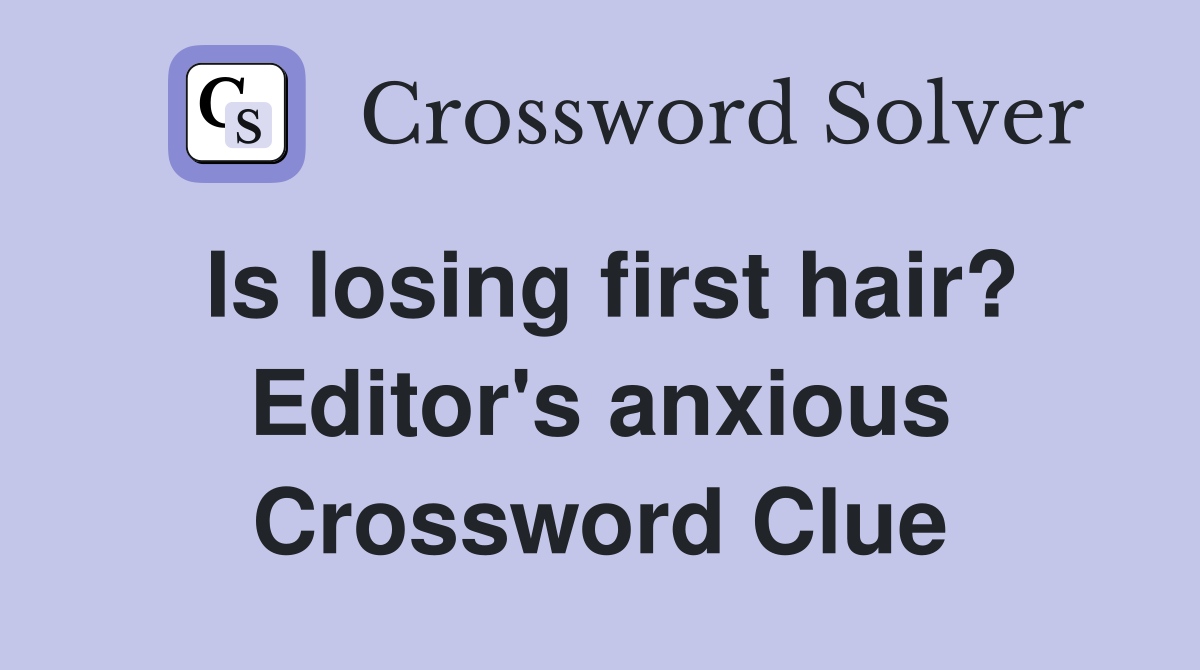 Is losing first hair? Editor's anxious Crossword Clue