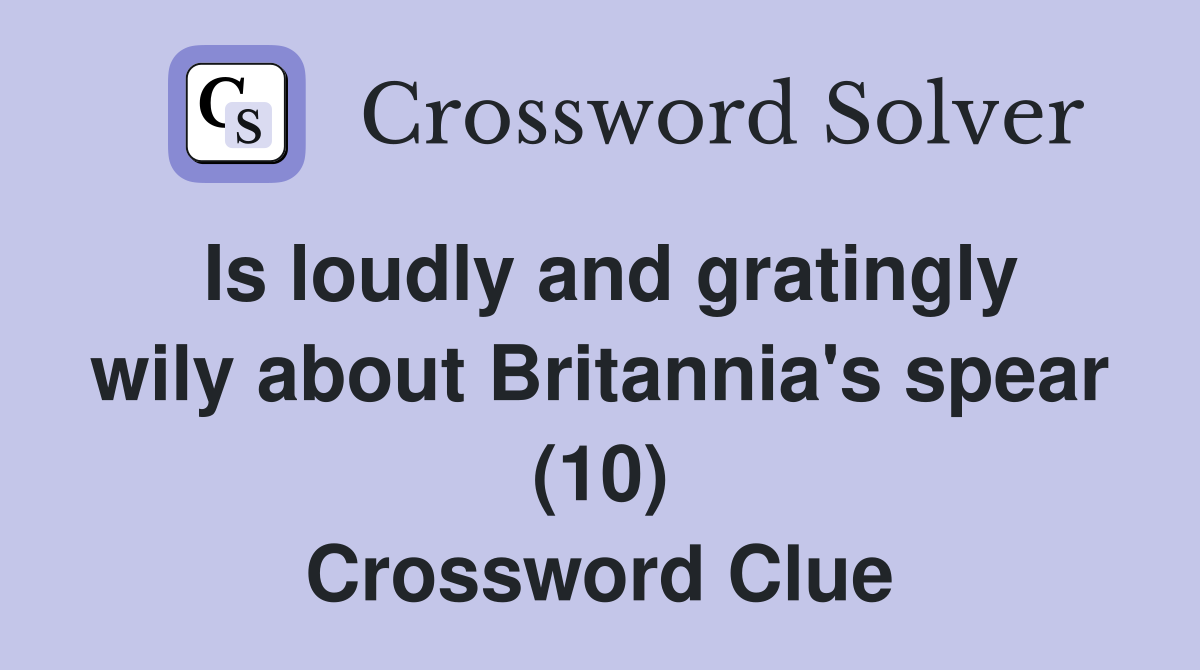 Is loudly and gratingly wily about Britannia's spear (10) Crossword Clue