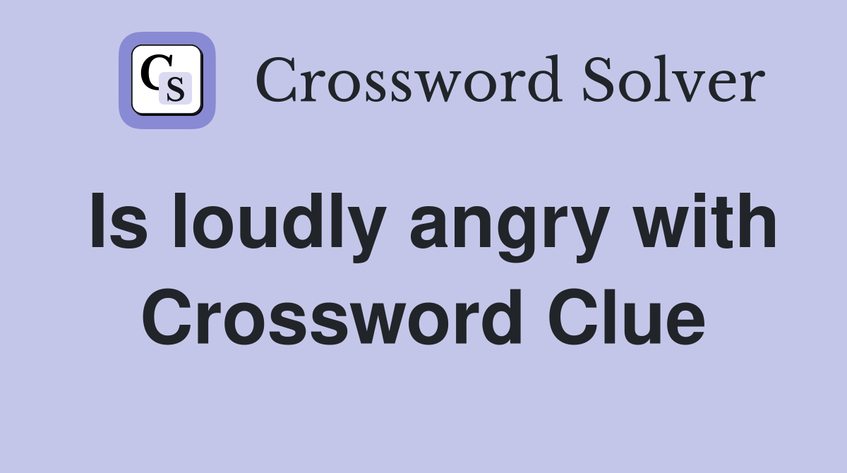 Is loudly angry with Crossword Clue