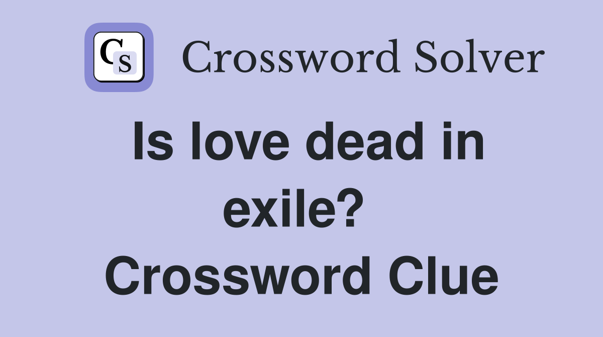 Is love dead in exile?  Crossword Clue