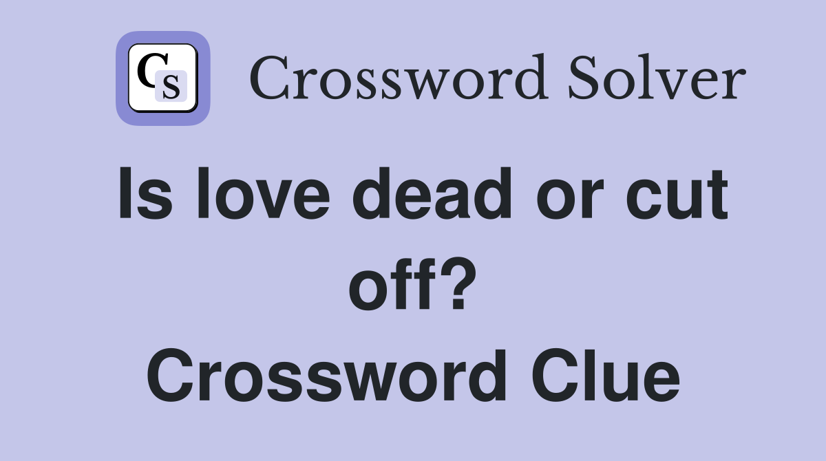 Is love dead or cut off? Crossword Clue
