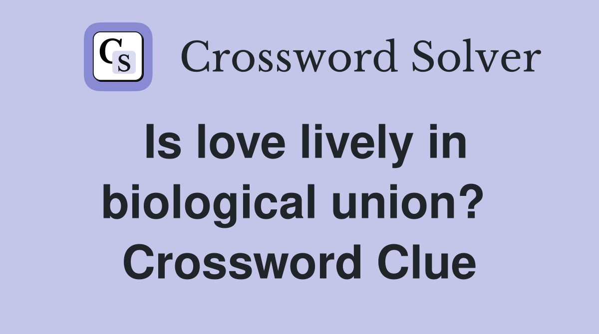 Is love lively in biological union?  Crossword Clue