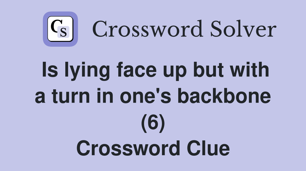 Is lying face up but with a turn in one's backbone (6) Crossword Clue